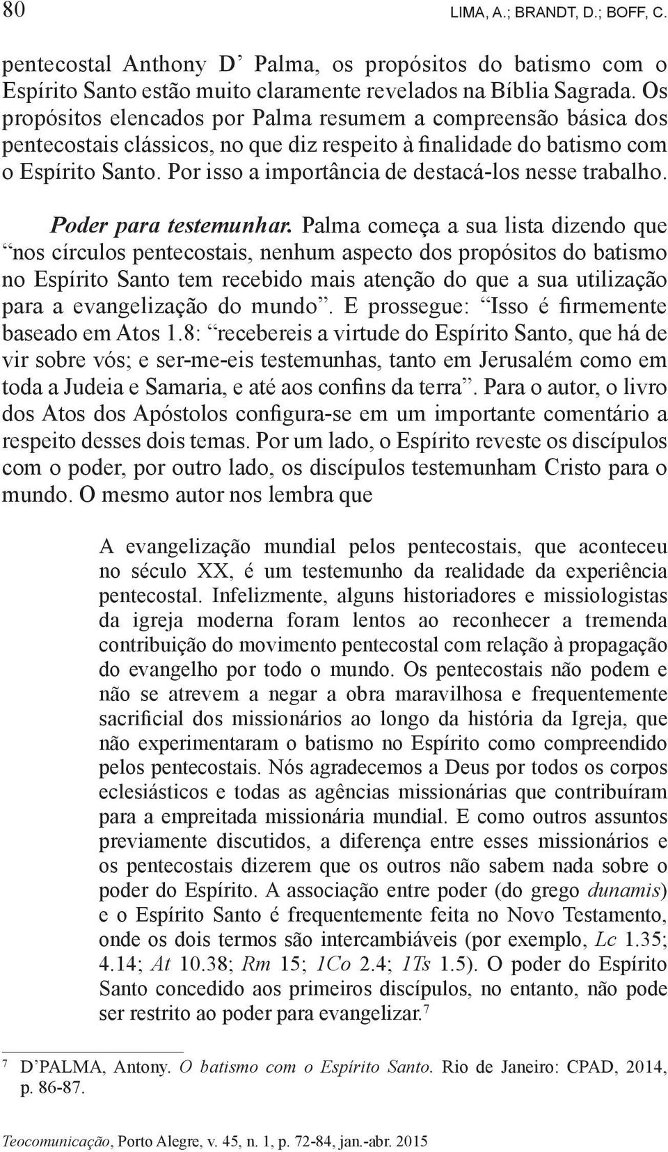 Por isso a importância de destacá-los nesse trabalho. Poder para testemunhar.