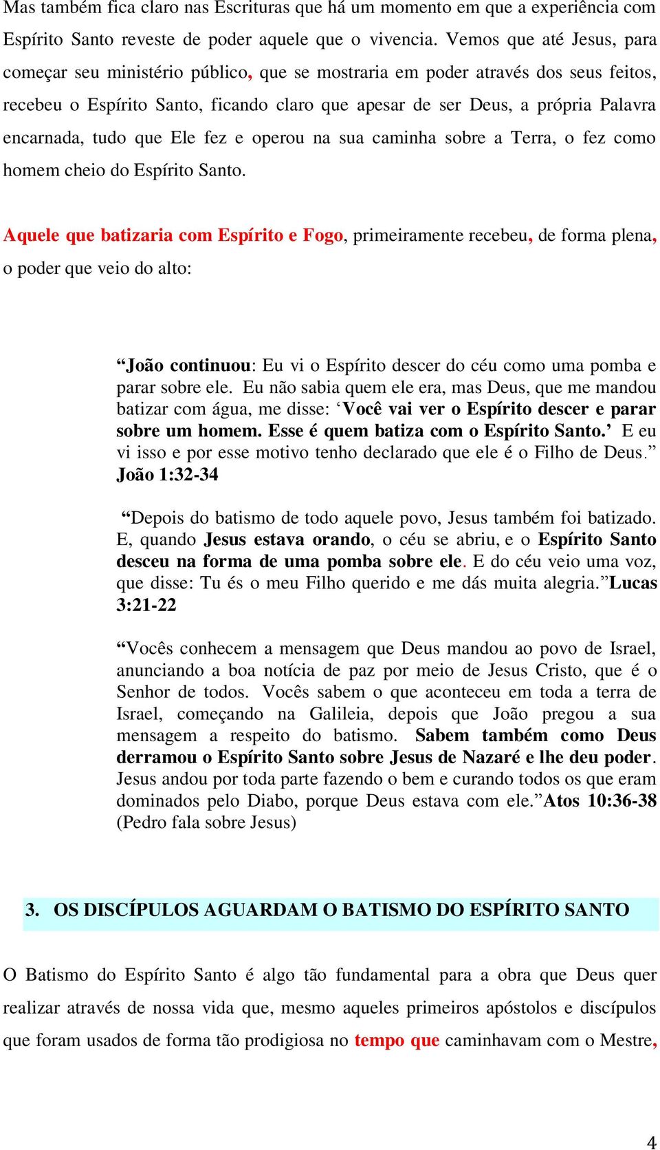 encarnada, tudo que Ele fez e operou na sua caminha sobre a Terra, o fez como homem cheio do Espírito Santo.