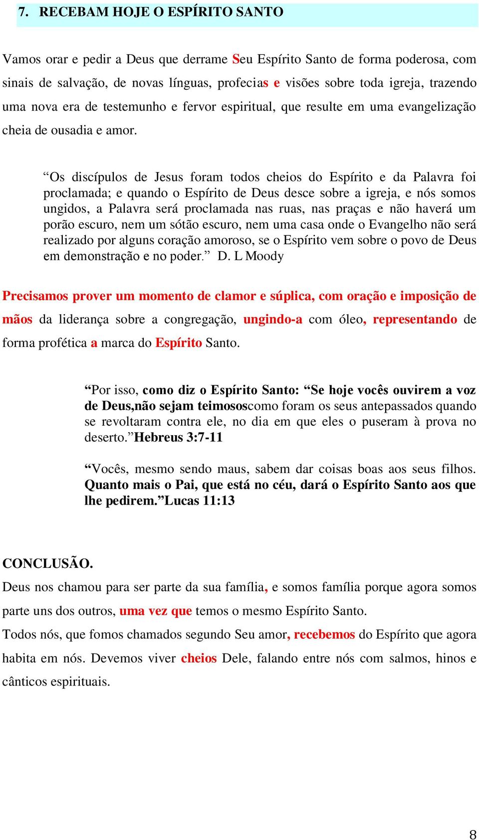 Os discípulos de Jesus foram todos cheios do Espírito e da Palavra foi proclamada; e quando o Espírito de Deus desce sobre a igreja, e nós somos ungidos, a Palavra será proclamada nas ruas, nas