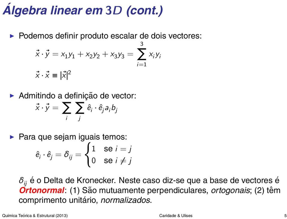 definição de vector: x y = ê i ê j a i b j i j Para que sejam iguais { temos: 1 se i = j ê i ê j = δ ij = 0 se i j i=1 δ ij