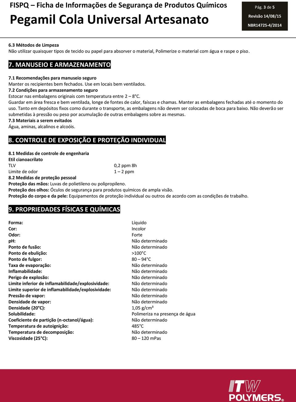 1 Recomendações para manuseio seguro Manter os recipientes bem fechados. Use em locais bem ventilados. 7.