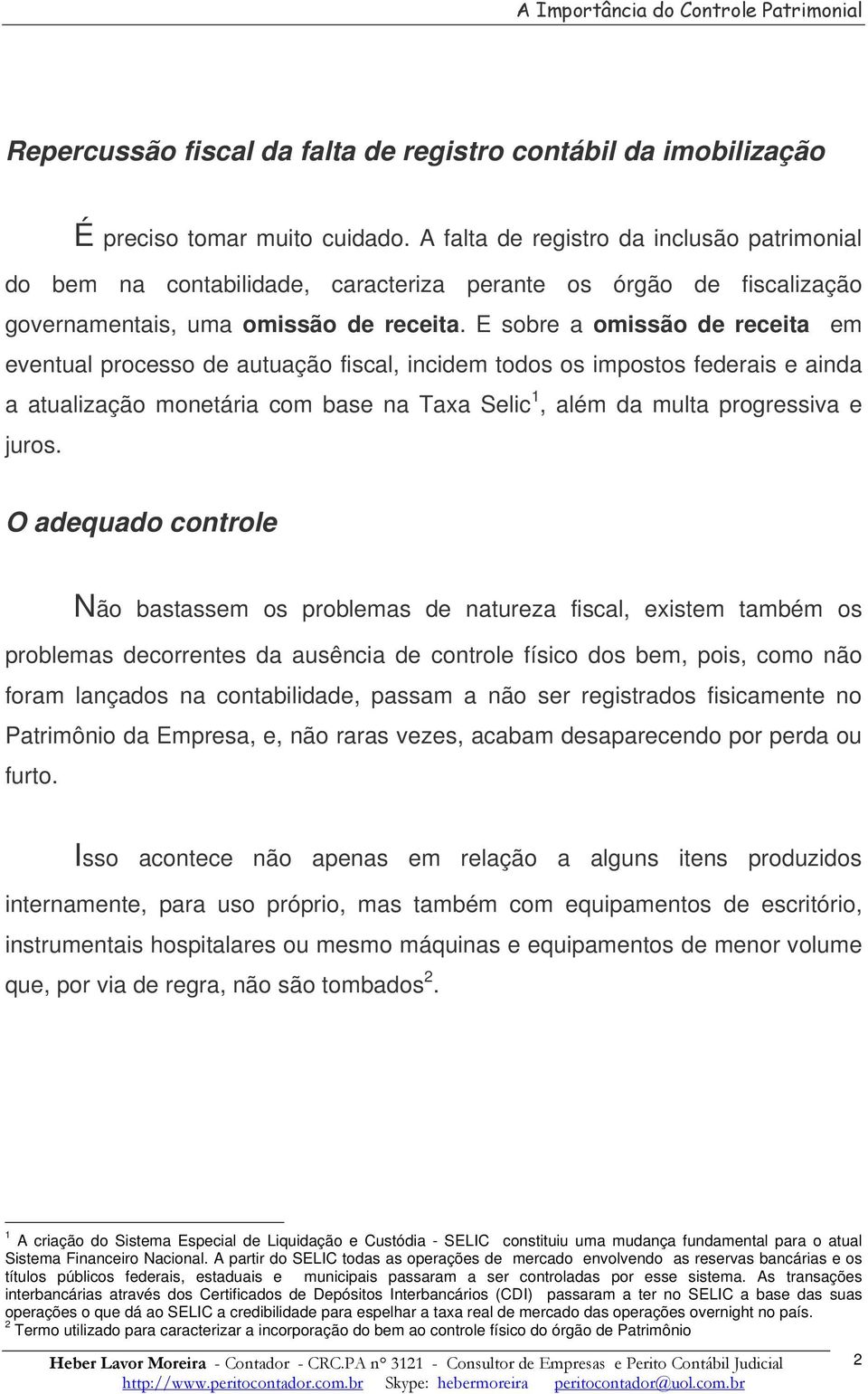 E sobre a omissão de receita em eventual processo de autuação fiscal, incidem todos os impostos federais e ainda a atualização monetária com base na Taxa Selic 1, além da multa progressiva e juros.