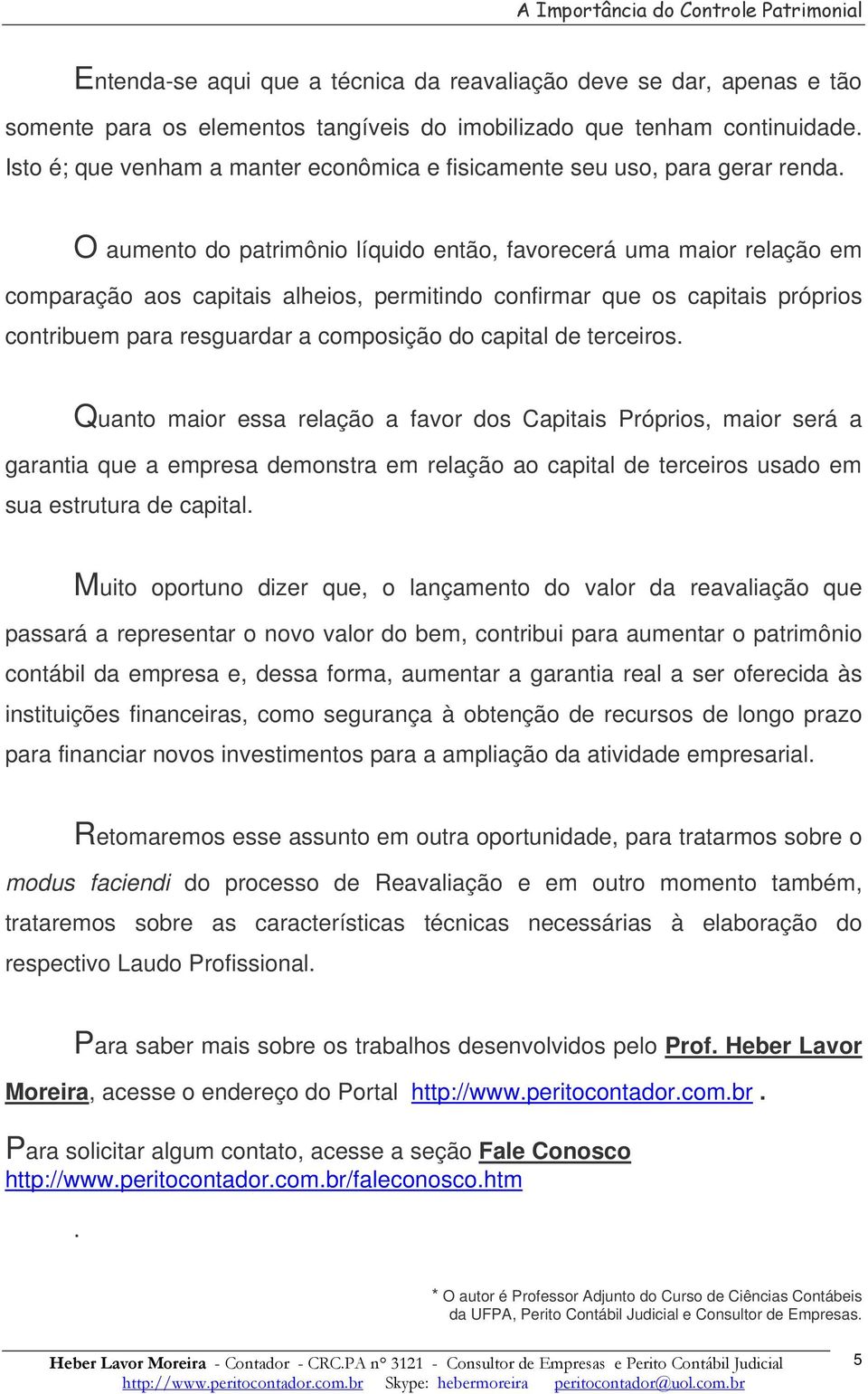 O aumento do patrimônio líquido então, favorecerá uma maior relação em comparação aos capitais alheios, permitindo confirmar que os capitais próprios contribuem para resguardar a composição do