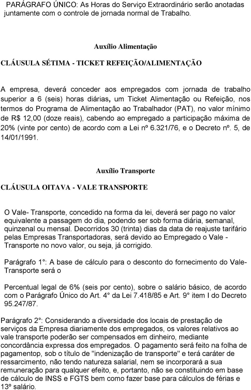 Refeição, nos termos do Programa de Alimentação ao Trabalhador (PAT), no valor mínimo de R$ 12,00 (doze reais), cabendo ao empregado a participação máxima de 20% (vinte por cento) de acordo com a Lei