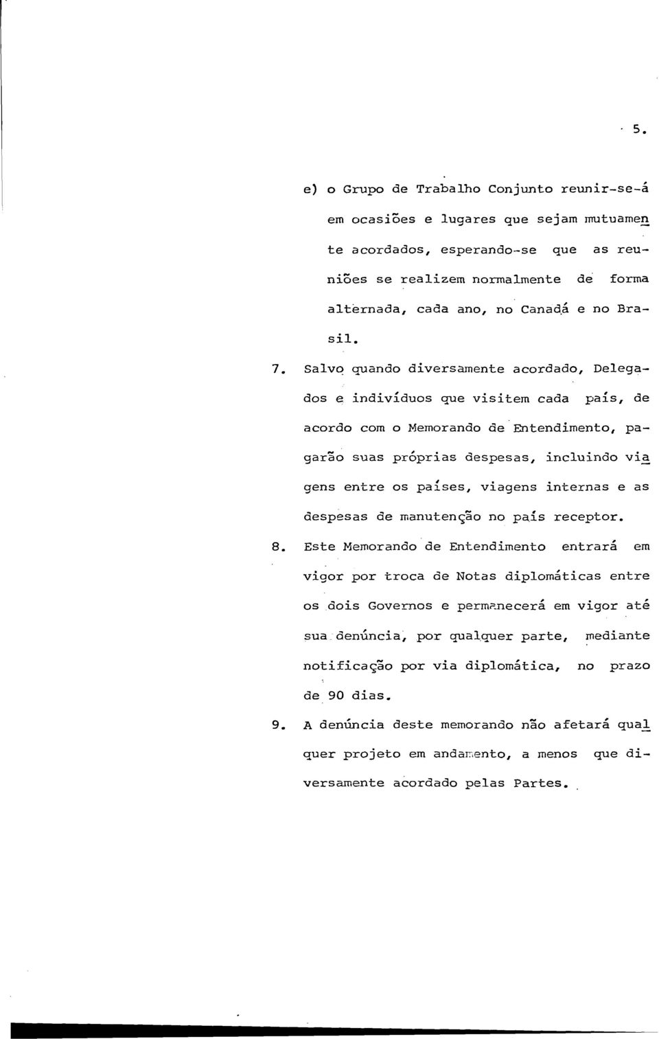 Salvo quando diversamente acordado, Delegados e indivíduos que visitem cada país, de acordo com o Memorando de Entendimento, pagarão suas próprias despesas, incluindo via gens entre os países,