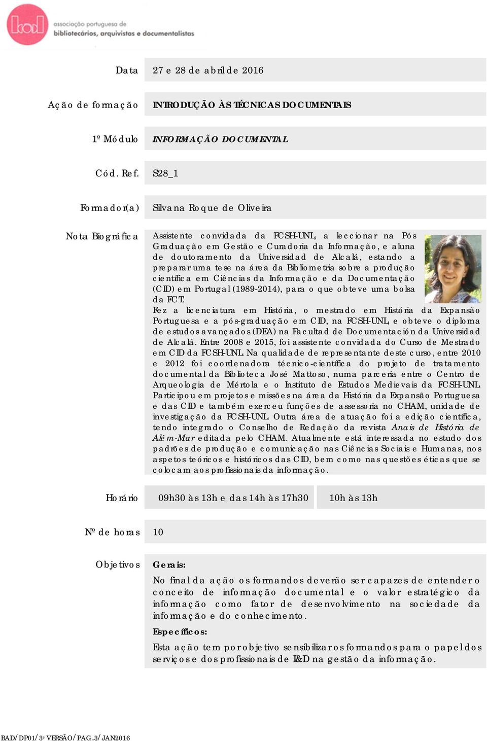 de Alcalá, estando a preparar uma tese na área da Bibliometria sobre a produção científica em Ciências da Informação e da Documentação (CID) em Portugal (1989-2014), para o que obteve uma bolsa da
