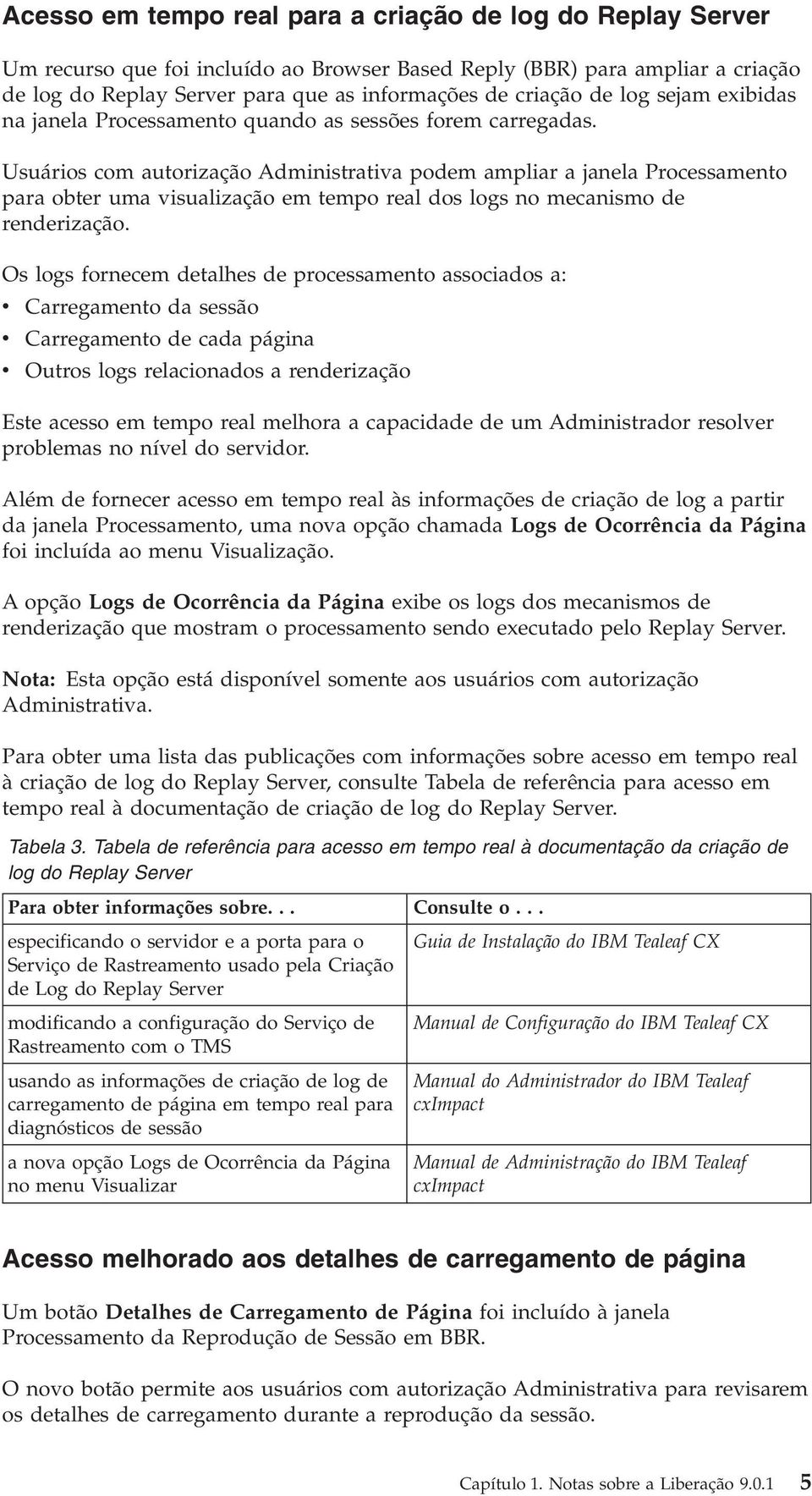 Usuários com autorização Administratia podem ampliar a janela Processamento para obter uma isualização em tempo real dos logs no mecanismo de renderização.