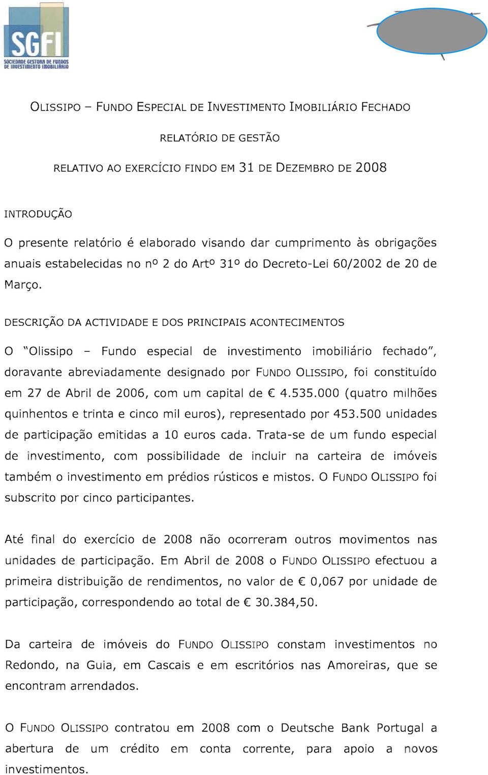 DESCRIÇÃO DA ACTIVIDADE E DOS PRINCIPAIS ACONTECIMENTOS o "Olissipo - Fundo especial de investimento imobiliário fechado", doravante abreviada mente designado por FUNDO OLISSIPO, foi constituído em