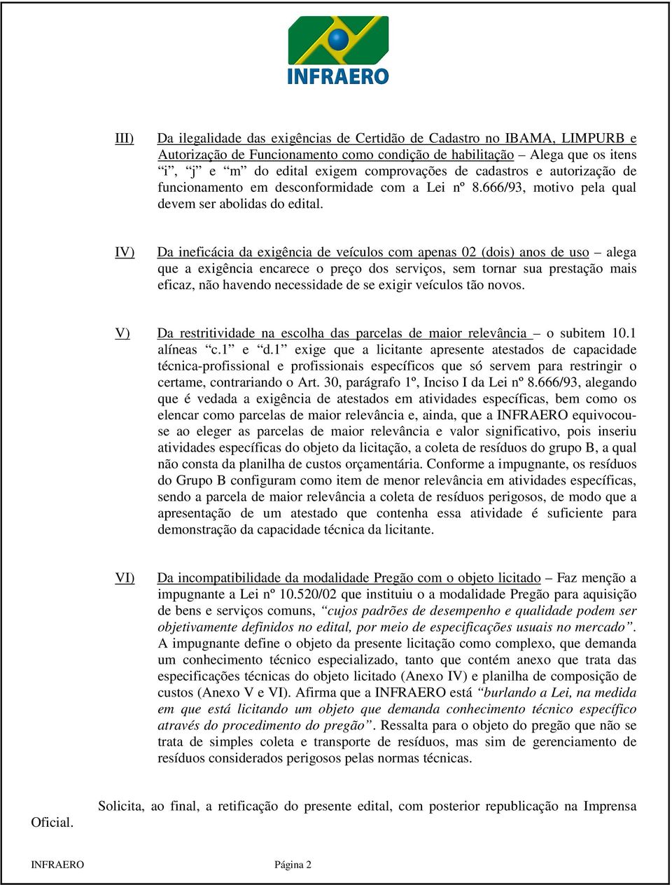 IV) Da ineficácia da exigência de veículos com apenas 02 (dois) anos de uso alega que a exigência encarece o preço dos serviços, sem tornar sua prestação mais eficaz, não havendo necessidade de se