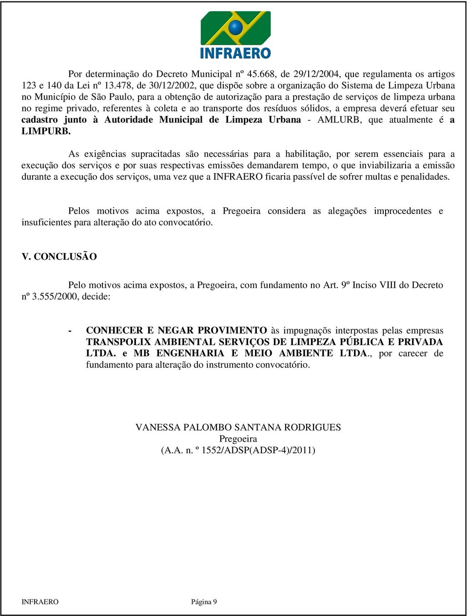 privado, referentes à coleta e ao transporte dos resíduos sólidos, a empresa deverá efetuar seu cadastro junto à Autoridade Municipal de Limpeza Urbana - AMLURB, que atualmente é a LIMPURB.