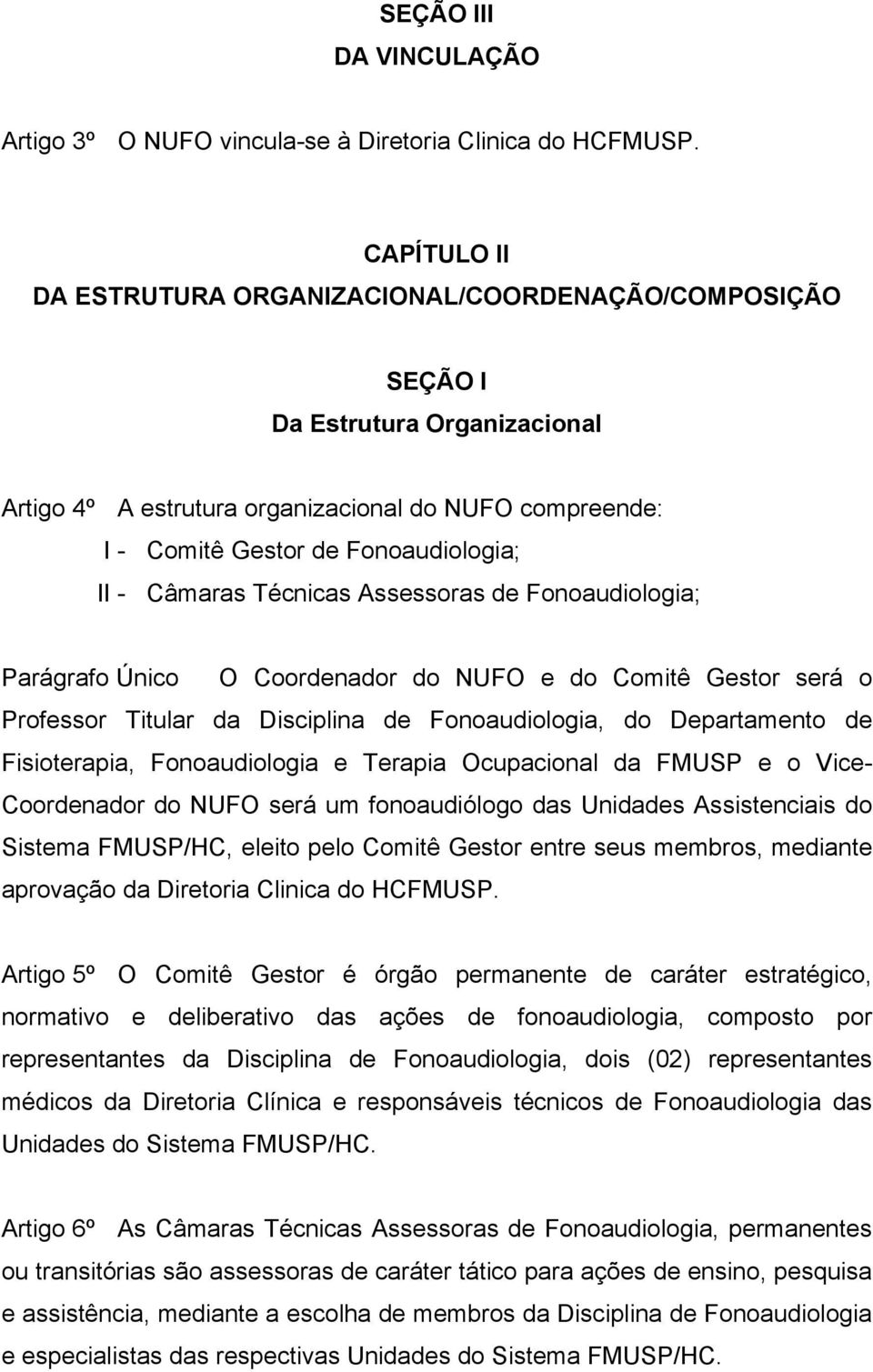 Câmaras Técnicas Assessoras de Fonoaudiologia; Parágrafo Único O Coordenador do NUFO e do Comitê Gestor será o Professor Titular da Disciplina de Fonoaudiologia, do Departamento de Fisioterapia,