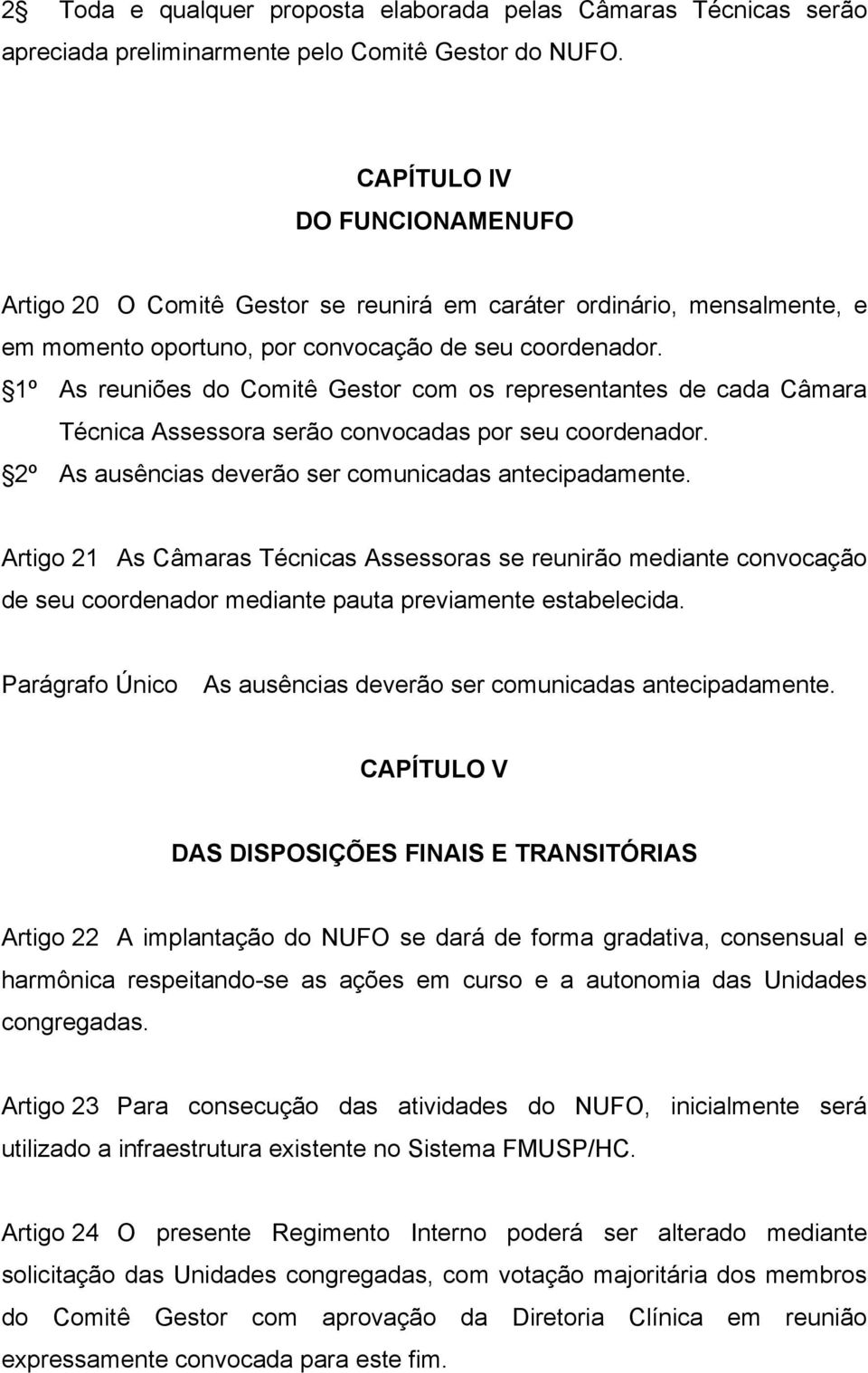 1º As reuniões do Comitê Gestor com os representantes de cada Câmara Técnica Assessora serão convocadas por seu coordenador. 2º As ausências deverão ser comunicadas antecipadamente.