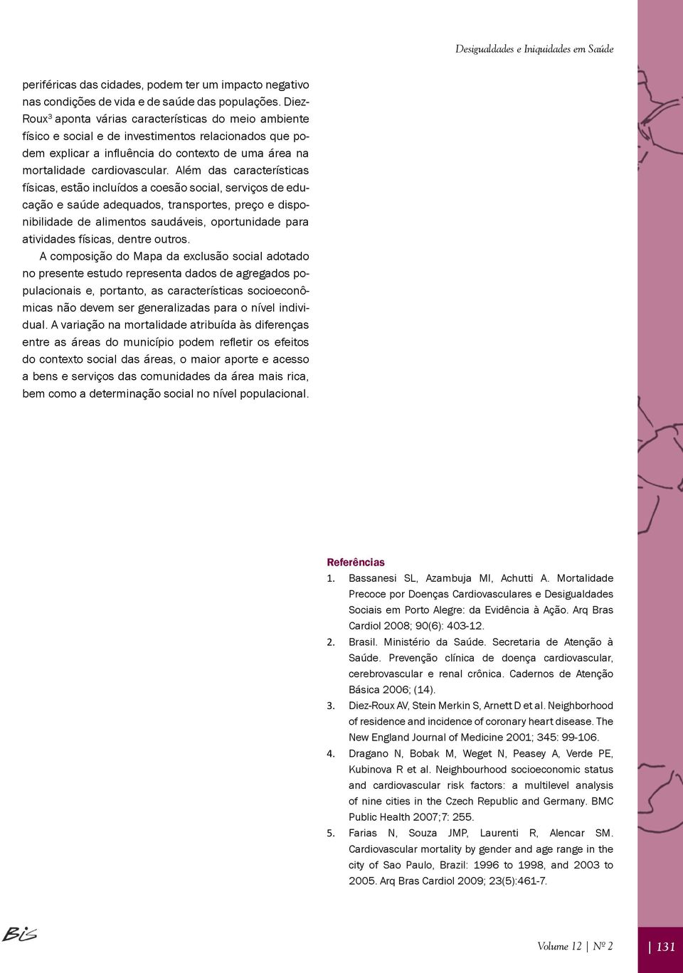 Além das características físicas, estão incluídos a coesão social, serviços de educação e saúde adequados, transportes, preço e disponibilidade de alimentos saudáveis, oportunidade para atividades