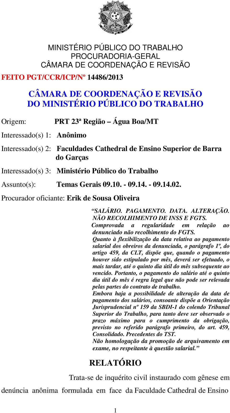 Comprovada a regularidade em relação ao denunciado não recolhimento do FGTS.