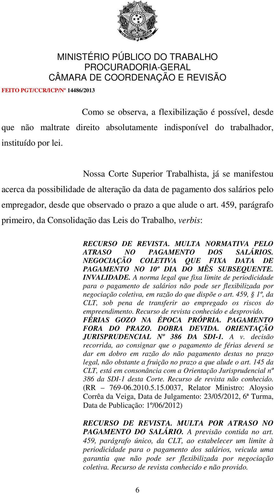 459, parágrafo primeiro, da Consolidação das Leis do Trabalho, verbis: RECURSO DE REVISTA. MULTA NORMATIVA PELO ATRASO NO PAGAMENTO DOS SALÁRIOS.