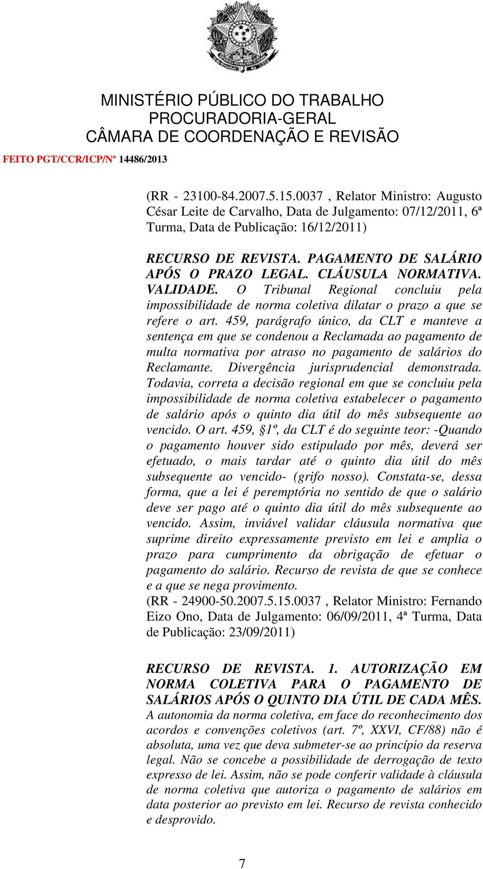 459, parágrafo único, da CLT e manteve a sentença em que se condenou a Reclamada ao pagamento de multa normativa por atraso no pagamento de salários do Reclamante.