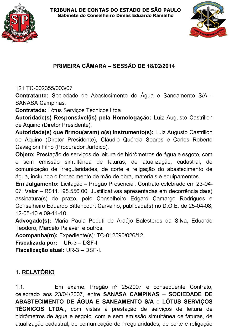 Autoridade(s) que firmou(aram) o(s) Instrumento(s): Luiz Augusto Castrillon de Aquino (Diretor Presidente), Cláudio Quércia Soares e Carlos Roberto Cavagioni Filho (Procurador Jurídico).