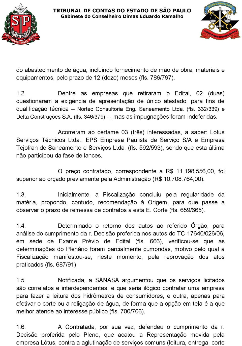 Dentre as empresas que retiraram o Edital, 02 (duas) questionaram a exigência de apresentação de único atestado, para fins de qualificação técnica Nortec Consultoria Eng. Saneamento Ltda. (fls.