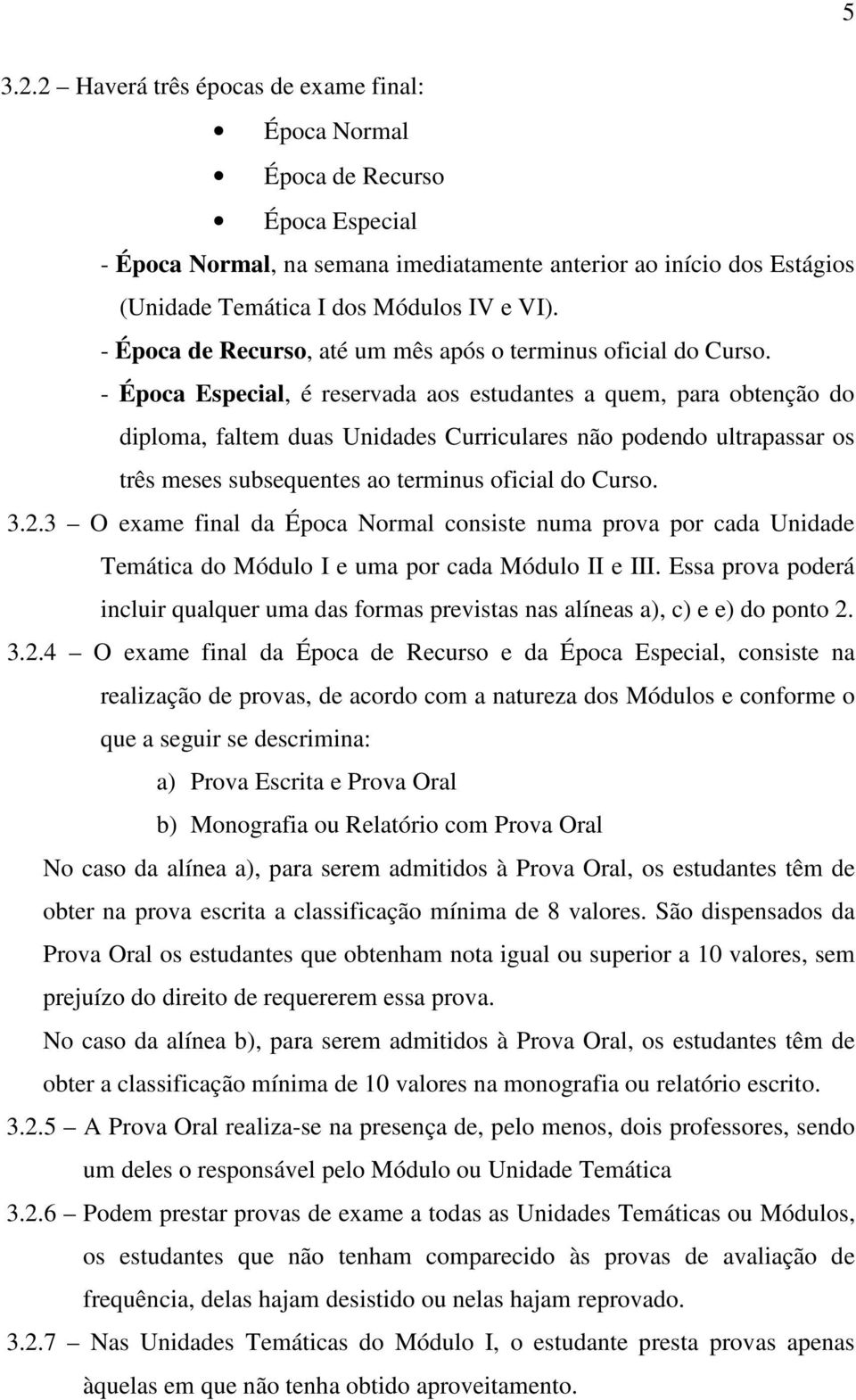 - Época de Recurso, até um mês após o terminus oficial do Curso.