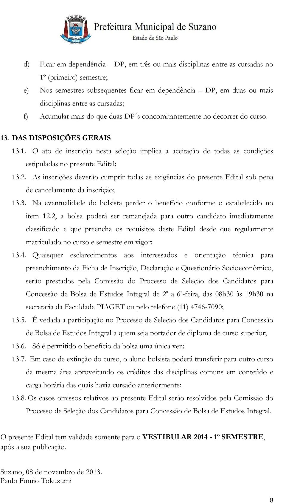 2. As inscrições deverão cumprir todas as exigências do presente Edital sob pena de cancelamento da inscrição; 13.3. Na eventualidade do bolsista perder o benefício conforme o estabelecido no item 12.