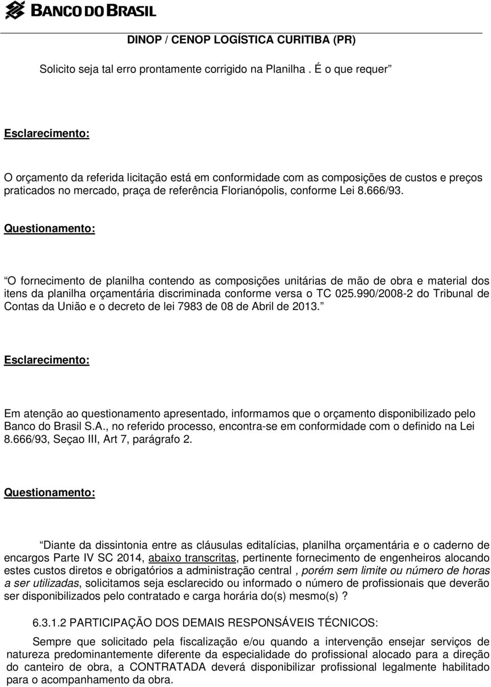 O fornecimento de planilha contendo as composições unitárias de mão de obra e material dos itens da planilha orçamentária discriminada conforme versa o TC 025.