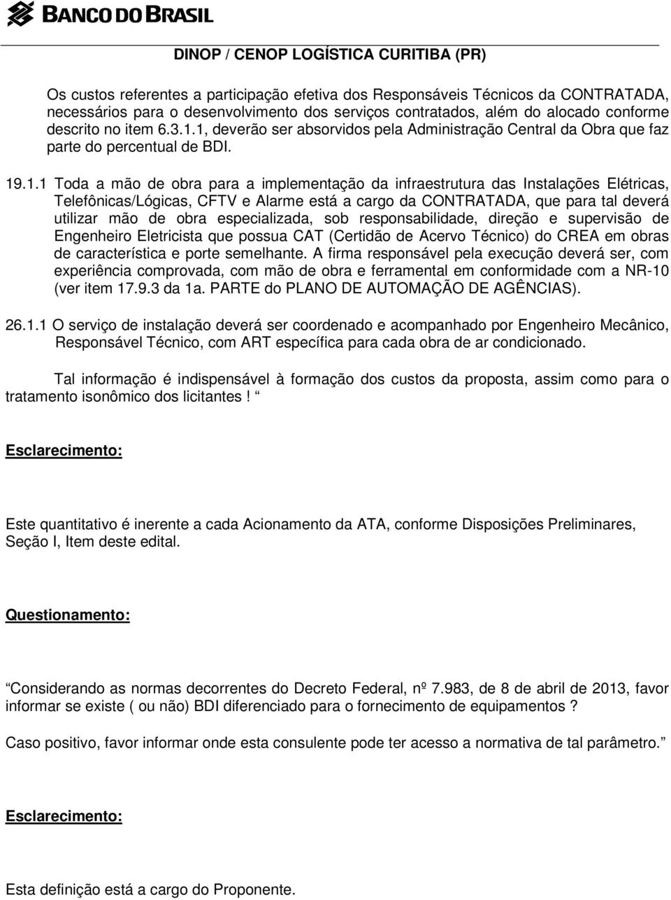 Telefônicas/Lógicas, CFTV e Alarme está a cargo da CONTRATADA, que para tal deverá utilizar mão de obra especializada, sob responsabilidade, direção e supervisão de Engenheiro Eletricista que possua