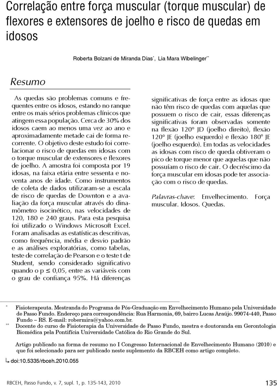 Cerca de 30% dos idosos caem ao menos uma vez ao ano e aproximadamente metade cai de forma recorrente.