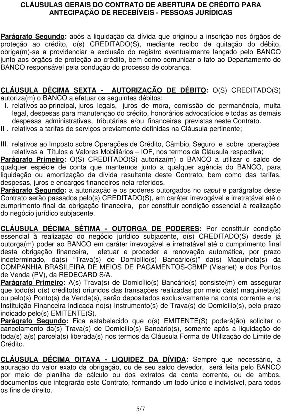 CLÁUSULA DÉCIMA SEXTA - AUTORIZAÇÃO DE DÉBITO: O(S) CREDITADO(S) autoriza(m) o BANCO a efetuar os seguintes débitos: I.