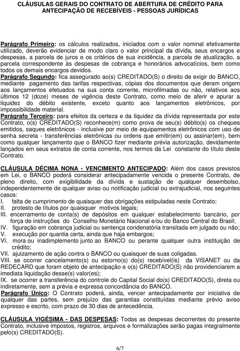 Parágrafo Segundo: fica assegurado ao(s) CREDITADO(S) o direito de exigir do BANCO, mediante pagamento das tarifas respectivas, cópias dos documentos que deram origem aos lançamentos efetuados na sua