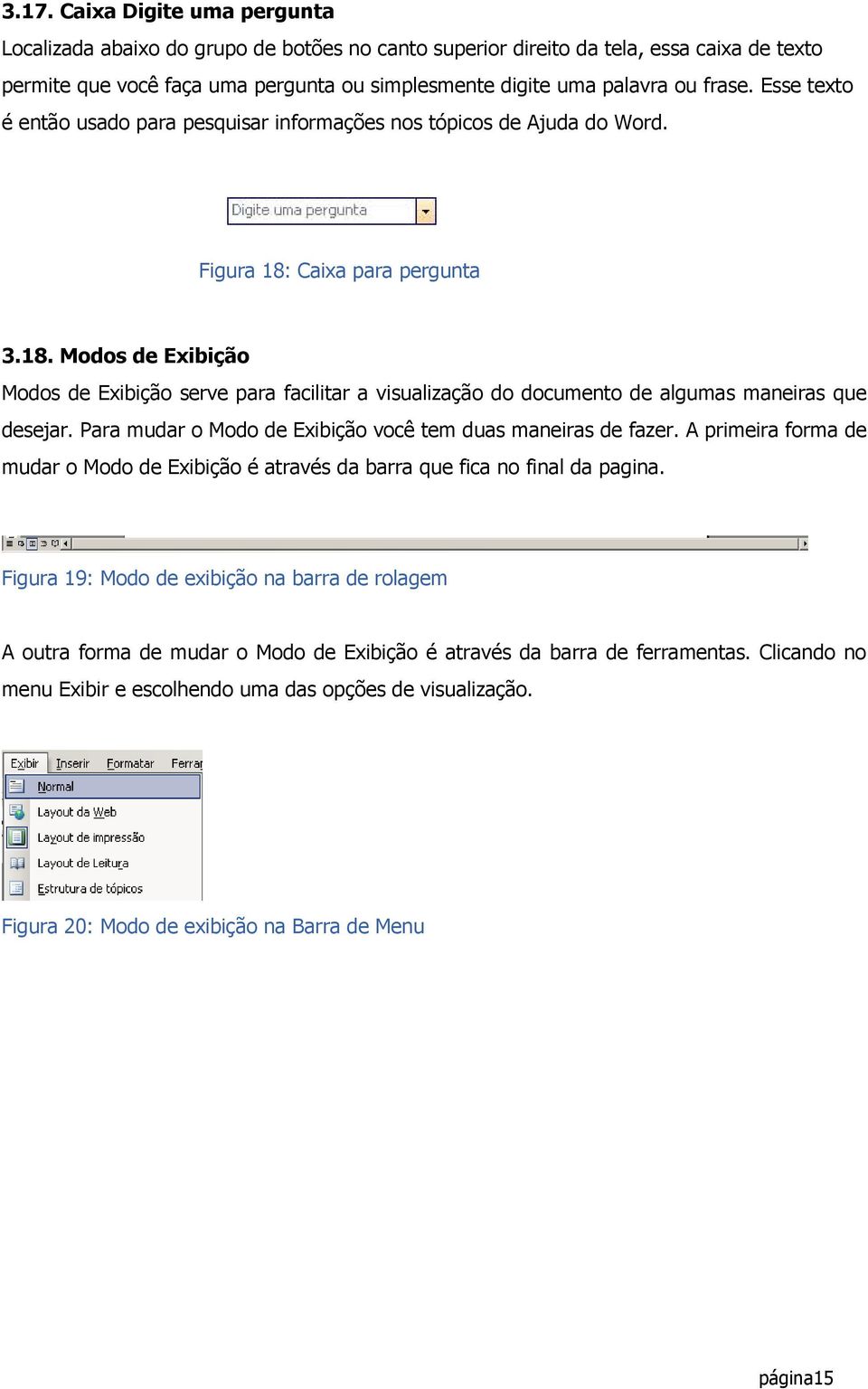 Caixa para pergunta 3.18. Modos de Exibição Modos de Exibição serve para facilitar a visualização do documento de algumas maneiras que desejar.
