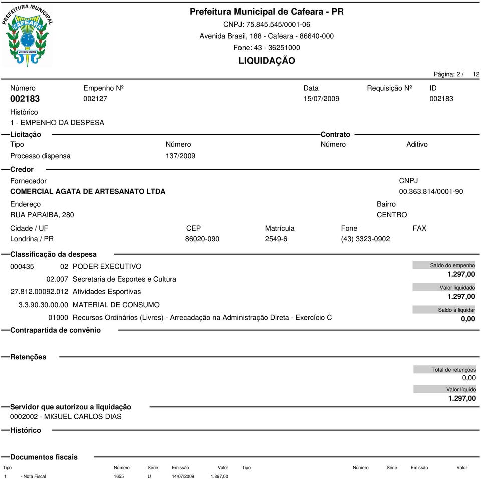 007 Secretaria de Esportes e Cultura 27.812.00092.012 Atividades Esportivas 3.3.90.30.00.00 MATERIAL DE CONSUMO 01000 Recursos Ordinários (Livres) - Arrecadação na Administração Direta - Exercício C 1.