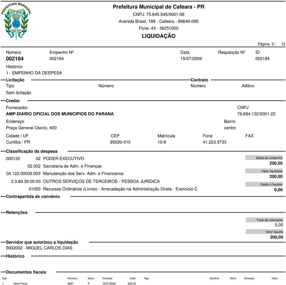 00032.003 Manutenção dos Serv. Adm. e Financeiros 3.3.90.39.00.00 OUTROS SERVIÇOS DE TERCEIROS - PESSOA JURÍDICA 01000 Recursos