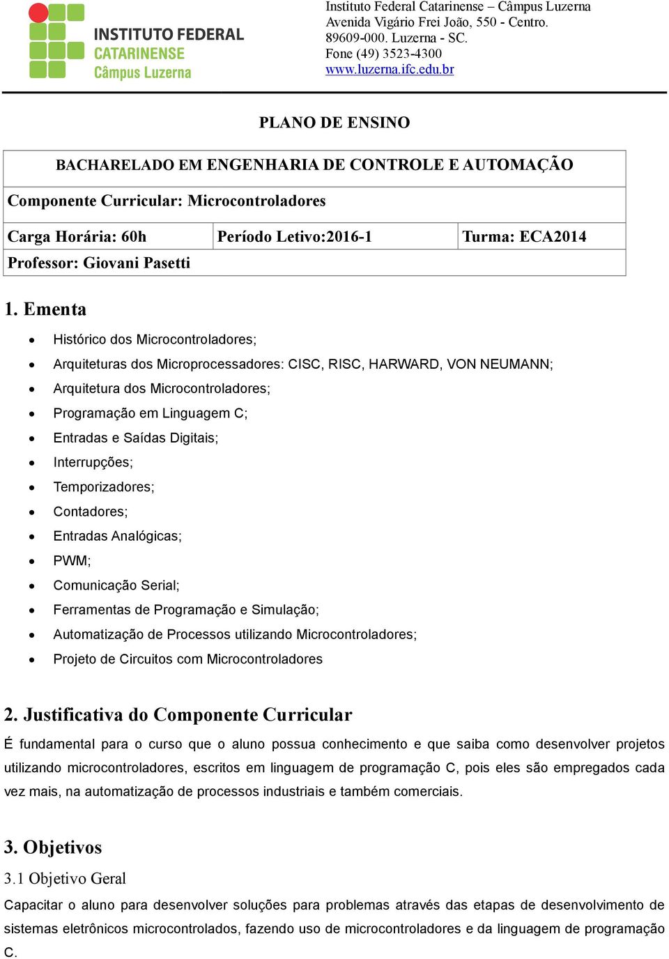 Linguagem C; Entradas e Saídas Digitais; Interrupções; Temporizadores; Contadores; Entradas Analógicas; PWM; Comunicação Serial; Ferramentas de Programação e Simulação; Automatização de Processos