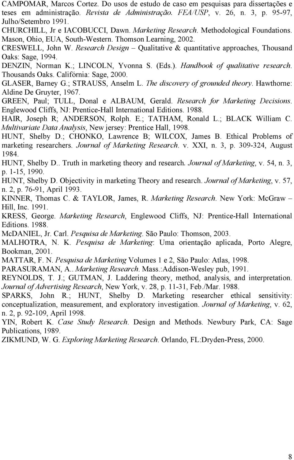 Research Design Qualitative & quantitative approaches, Thousand Oaks: Sage, 1994. DENZIN, Norman K.; LINCOLN, Yvonna S. (Eds.). Handbook of qualitative research. Thousands Oaks.