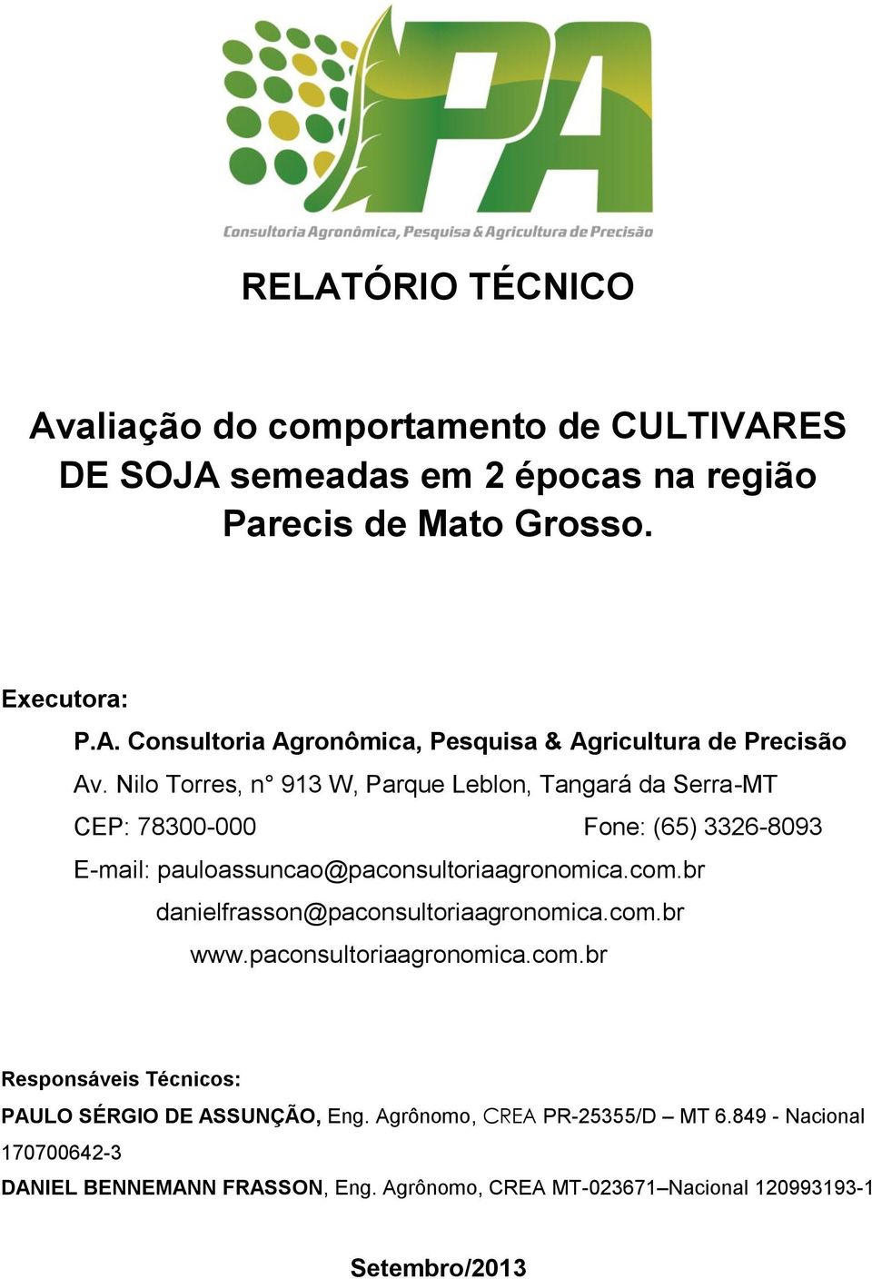 Nilo Torres, n 913 W, Parque Leblon, Tangará da Serra-MT CEP: 78300-000 Fone: (65) 3326-8093 E-mail: