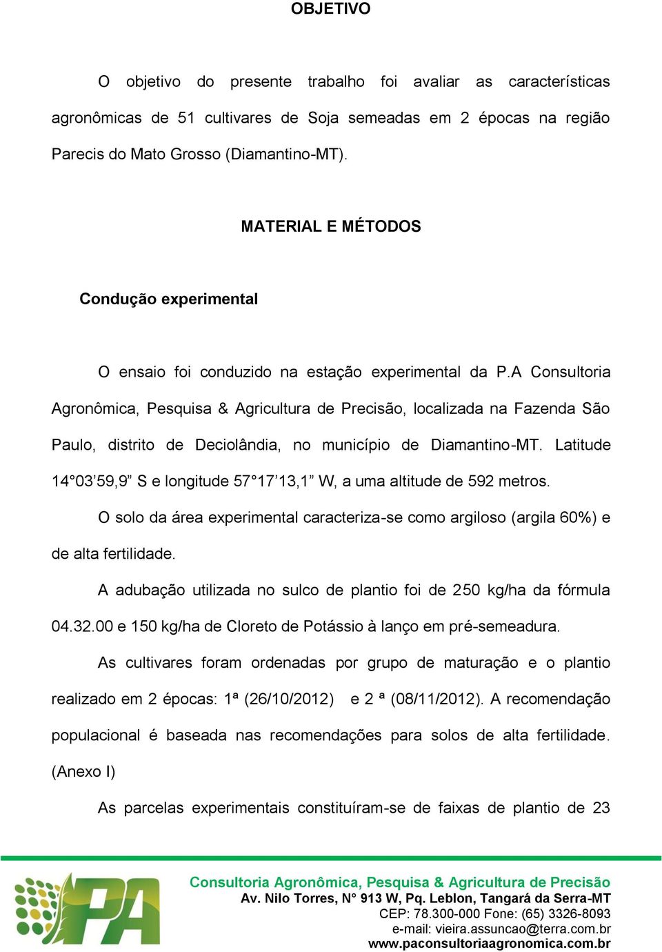 A Consultoria Agronômica, Pesquisa & Agricultura de Precisão, localizada na Fazenda São Paulo, distrito de Deciolândia, no município de Diamantino-MT.