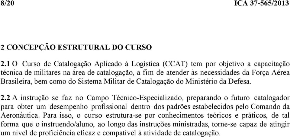 Brasileira, bem como do Sistema Militar de Catalogação do Ministério da Defesa. 2.