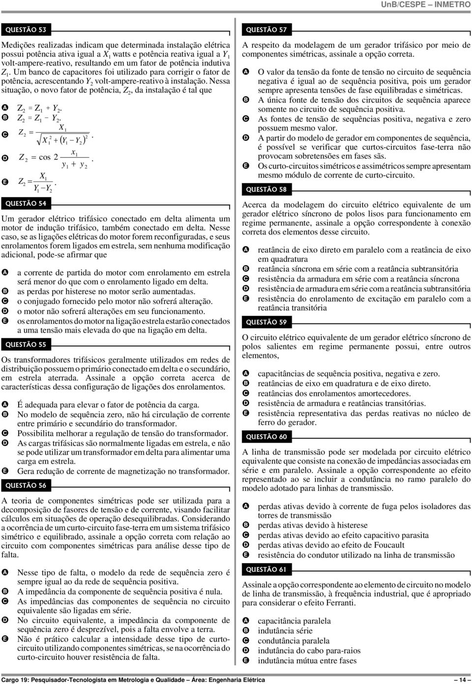 x1 Z = cos y1 + y. X1 Z =. Y Y 1 QUSTÃO 54 Um gerdor elétrico trifásico conectdo em delt liment um motor de indução trifásico, tmbém conectdo em delt.