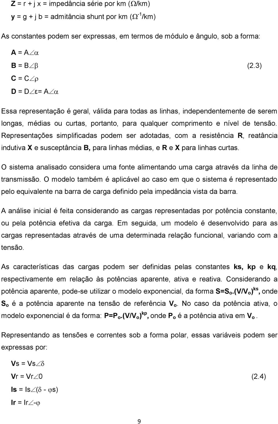 Representações simplificadas podem ser adotadas, com a resistência R, reatância indutiva X e susceptância B, para linhas médias, e R e X para linhas curtas.