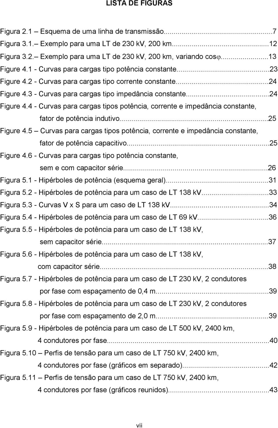 3 - Curvas para cargas tipo impedância constante...24 Figure 4.4 - Curvas para cargas tipos potência, corrente e impedância constante, fator de potência indutivo...25 Figure 4.