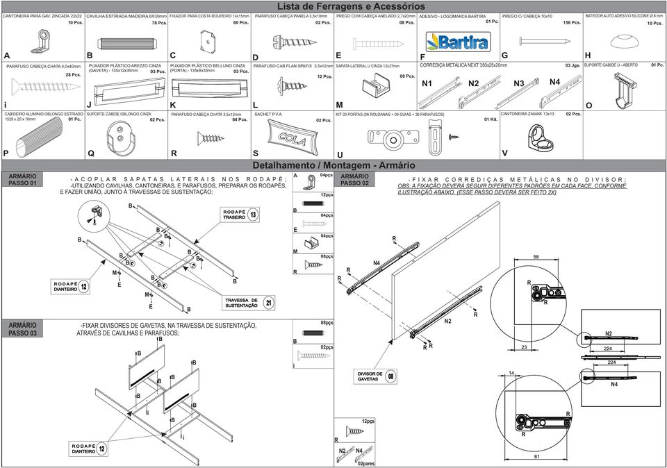 PT CI - T 0 Pc. J CII INI N TI PT CI N CINZ PF CÇ CT,5xmm CT P.V. 59 x 0 x 6mm 0 Pc. 0 Pcs. 64 Pcs. 0 Pcs. K KIT 0 PT (06 N + 06 I + 6 PF) 0 Kt. CNTNI ZK x 0 Pcs.