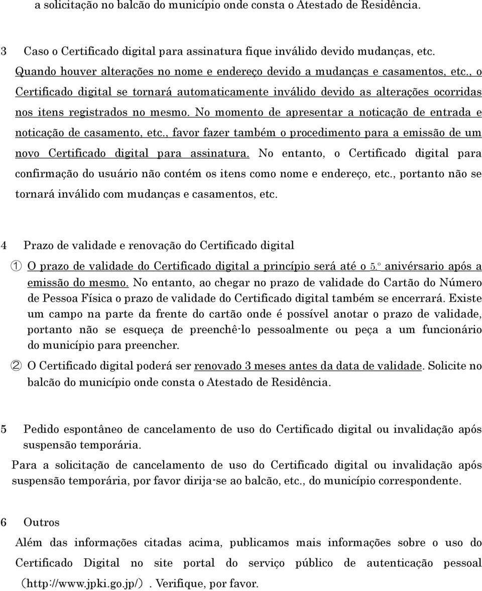 , o Certificado digital se tornará automaticamente inválido devido as alterações ocorridas nos itens registrados no mesmo.