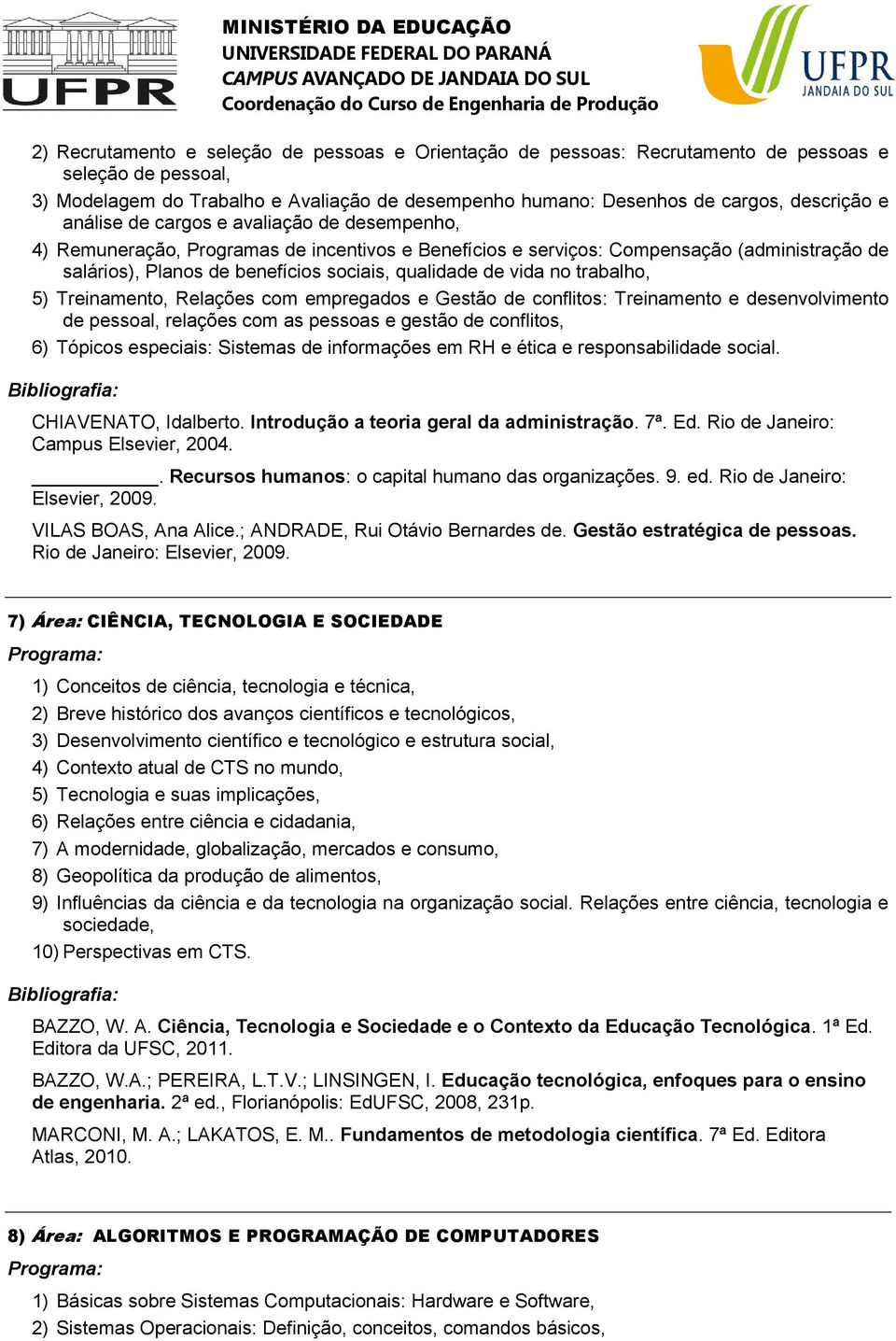 no trabalho, 5) Treinamento, Relações com empregados e Gestão de conflitos: Treinamento e desenvolvimento de pessoal, relações com as pessoas e gestão de conflitos, 6) Tópicos especiais: Sistemas de