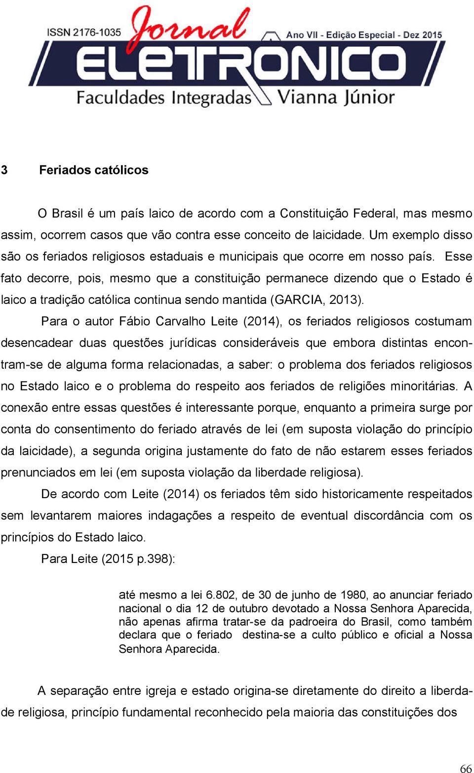 Esse fato decorre, pois, mesmo que a constituição permanece dizendo que o Estado é laico a tradição católica continua sendo mantida (GARCIA, 2013).