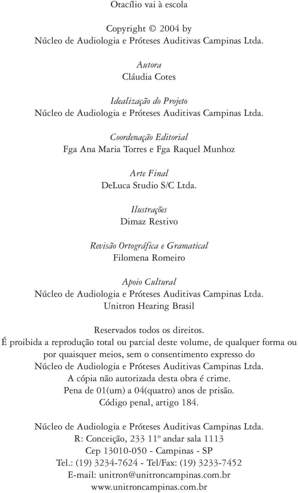 Ilustrações Dimaz Restivo Revisão Ortográfica e Gramatical Filomena Romeiro Apoio Cultural Núcleo de Audiologia e Próteses Auditivas Campinas Ltda. Unitron Hearing Brasil Reservados todos os direitos.