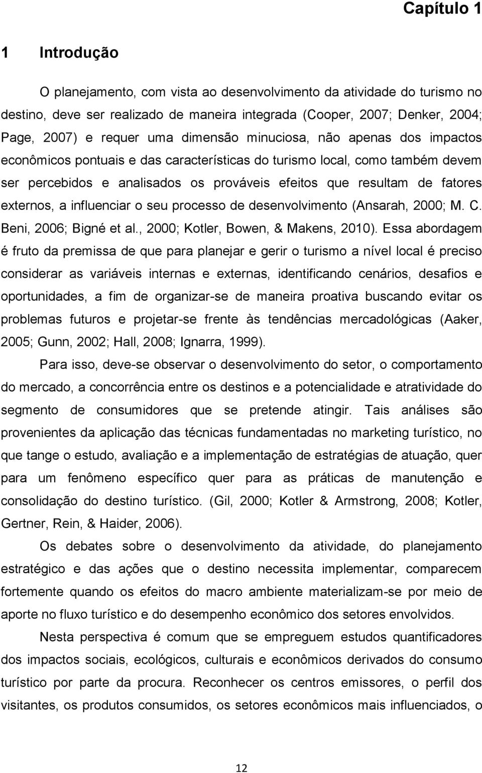 externos, a influenciar o seu processo de desenvolvimento (Ansarah, 2000; M. C. Beni, 2006; Bigné et al., 2000; Kotler, Bowen, & Makens, 2010).