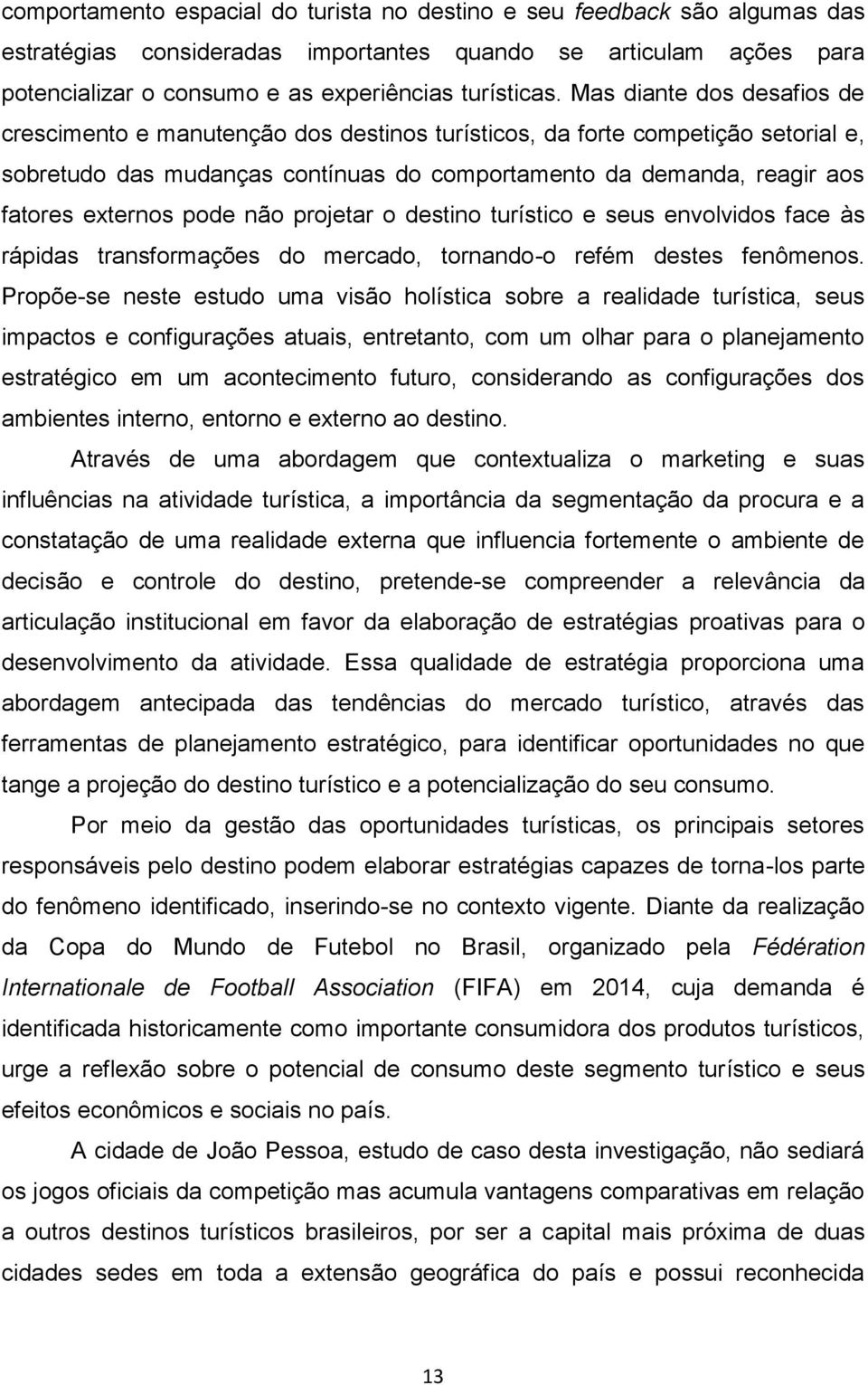 pode não projetar o destino turístico e seus envolvidos face às rápidas transformações do mercado, tornando-o refém destes fenômenos.