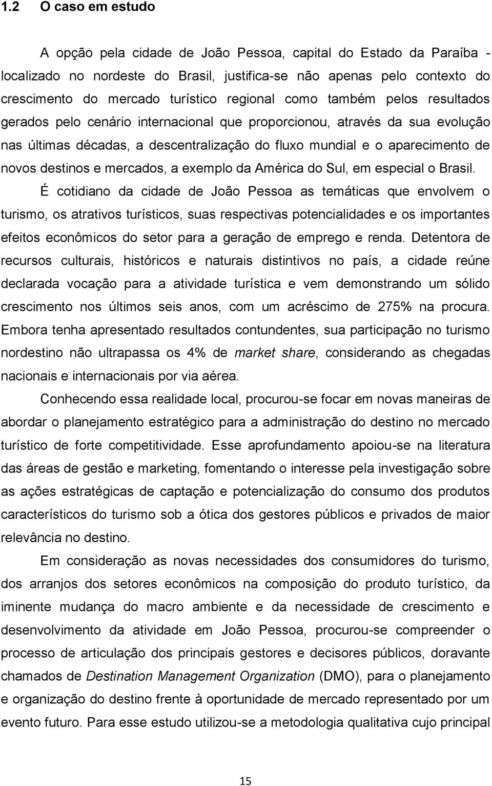 destinos e mercados, a exemplo da América do Sul, em especial o Brasil.