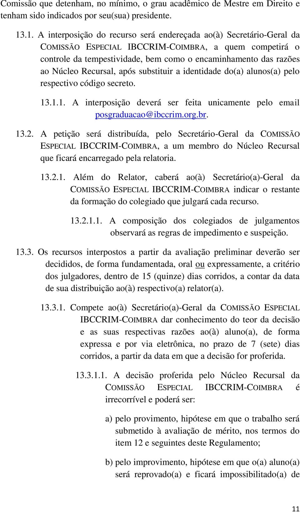 Núcleo Recursal, após substituir a identidade do(a) alunos(a) pelo respectivo código secreto. 13.1.1. A interposição deverá ser feita unicamente pelo email posgraduacao@ibccrim.org.br. 13.2.