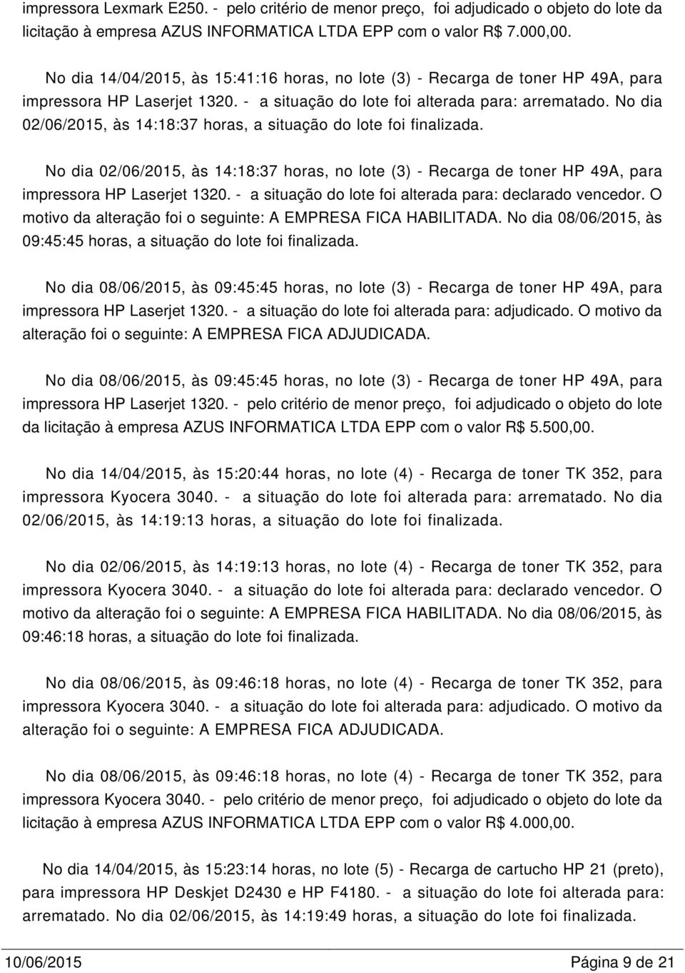 No dia 02/06/2015, às 14:18:37 horas, a situação do lote foi finalizada. No dia 02/06/2015, às 14:18:37 horas, no lote (3) - Recarga de toner HP 49A, para impressora HP Laserjet 1320.